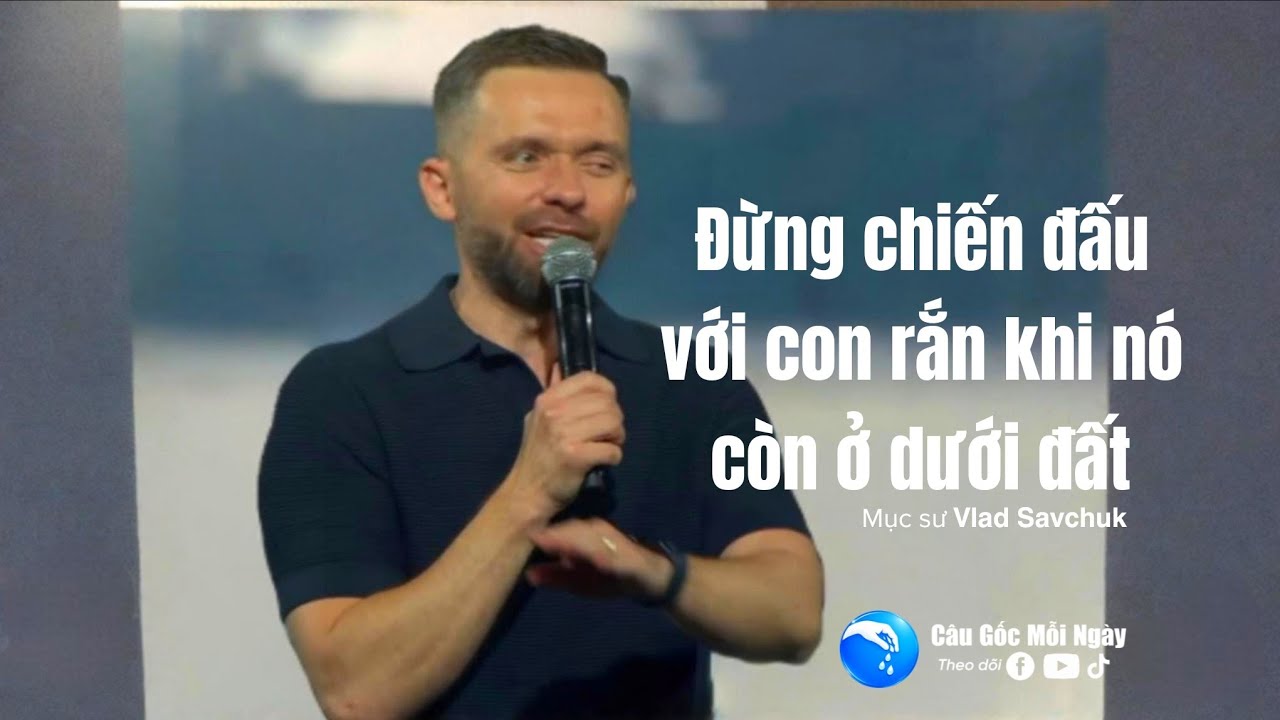 Đừng chiến đấu với con rắn khi nó còn ở dưới đất - Mục sư 𝗩𝗹𝗮𝗱 𝗦𝗮𝘃𝗰𝗵𝘂𝗸 - Câu Gốc Mỗi Ngày