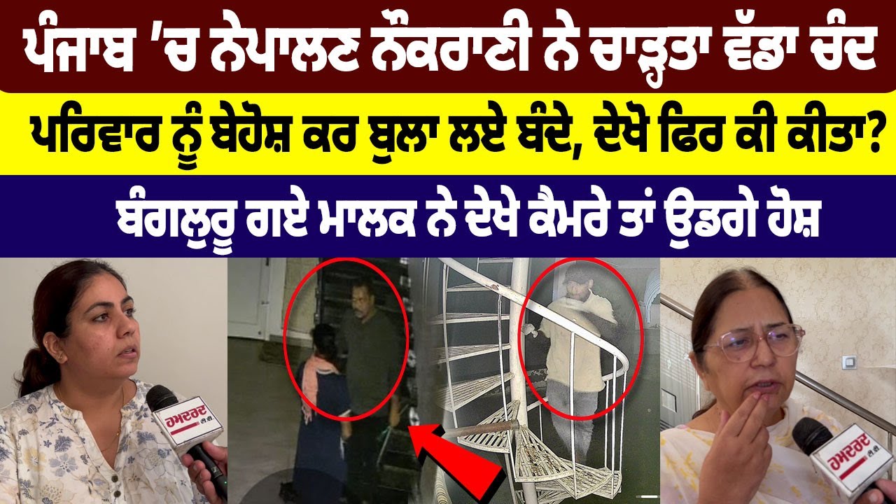 Punjab ’ਚ ਨੇਪਾਲਣ ਨੌਕਰਾਣੀ ਨੇ ਚਾੜ੍ਹਤਾ ਵੱਡਾ ਚੰਦ, ਪਰਿਵਾਰ ਨੂੰ ਬੇਹੋਸ਼ ਕਰ ਬੁਲਾ ਲਏ ਬੰਦੇ, ਦੇਖੋ ਫਿਰ ਕੀ ਕੀਤਾ ?