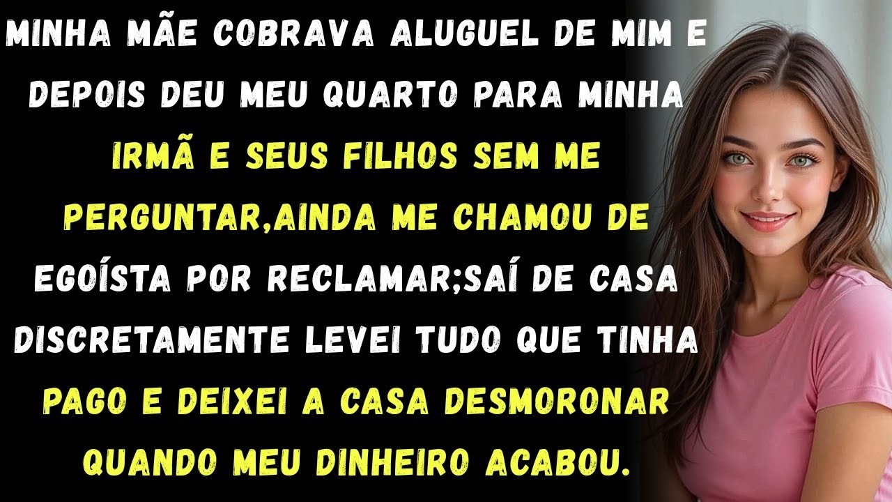 Minha mãe cobrava aluguel de mim e depois deu meu quarto para minha irmã e os filhos dela sem me