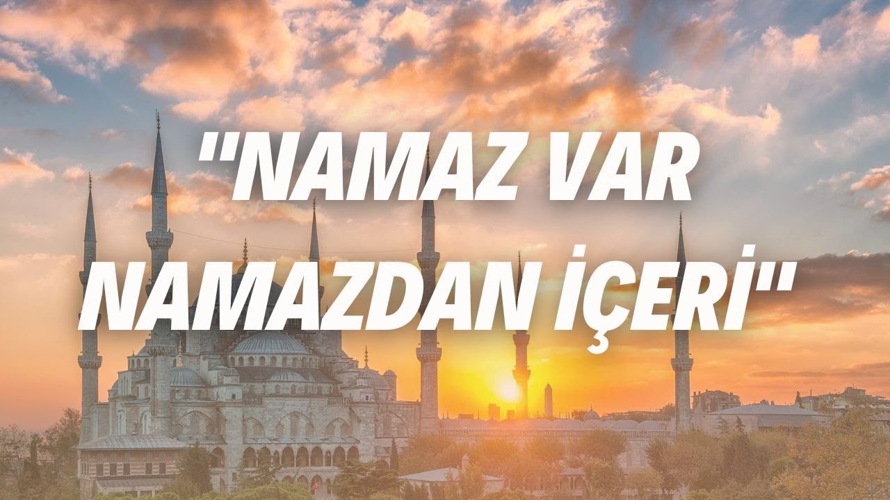 NAMAZ VAR NAMAZDAN İÇERİ