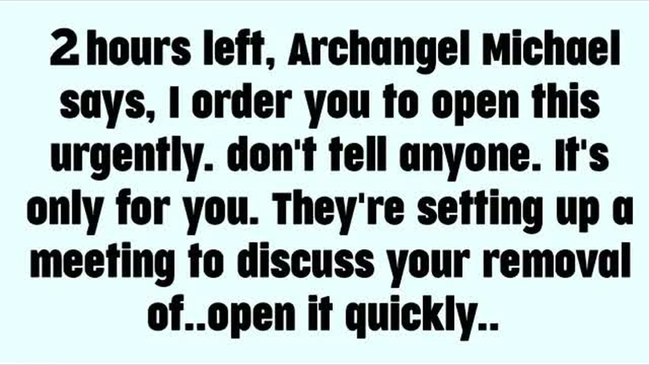 💌 2 hours left, Archangel Michael says, I order you to open this urgently  don't tell anyone