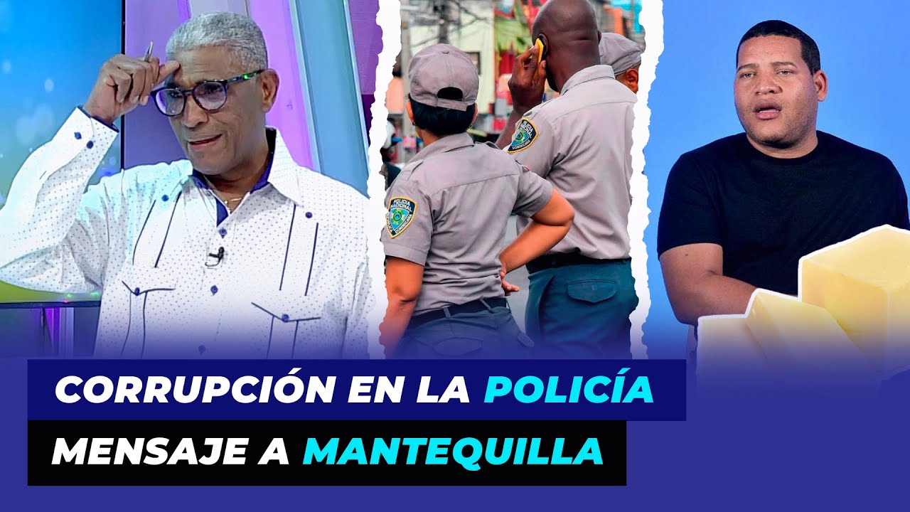 Detalles sobre la corrupción en la Policía, Johnny Vásquez le manda mensaje a Mantequilla