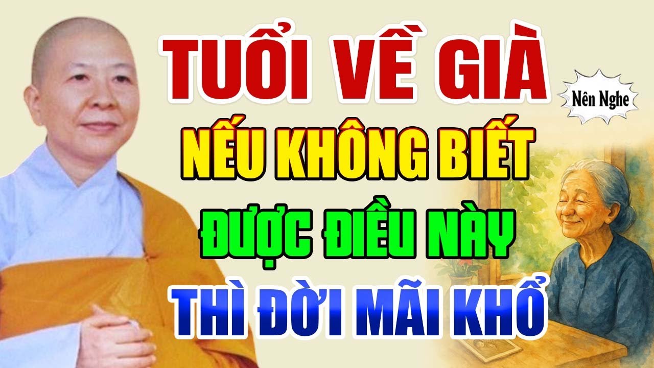 Tuổi Về Già Mà Không Biết Được Điều Này Thì ĐỜI MÃI KHỔ | Ni Sư Hạnh Chiếu