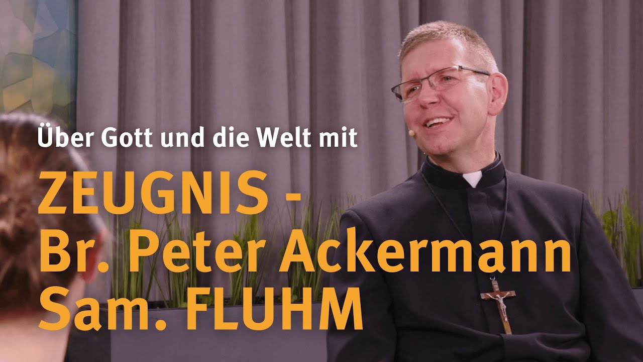 Zeugnis – Br. Peter Ackermann Sam. FLUHM I Über Gott und die Welt