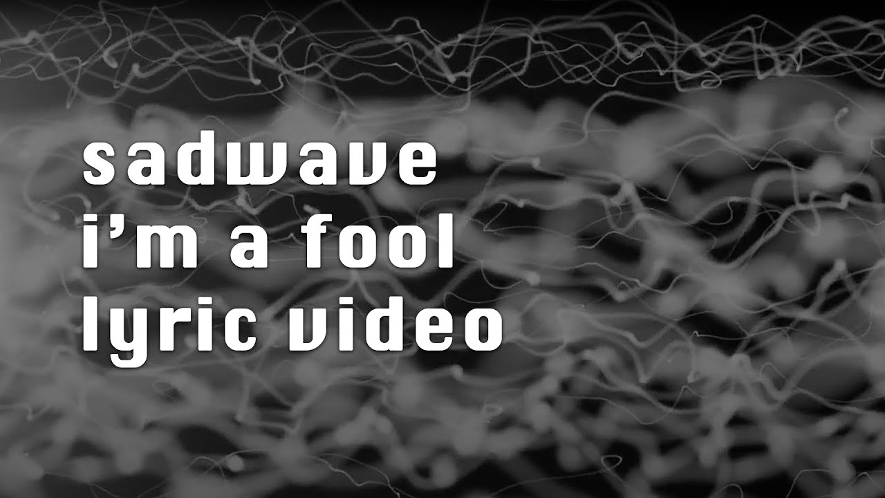 sadwave i'm a fool (lyric video)