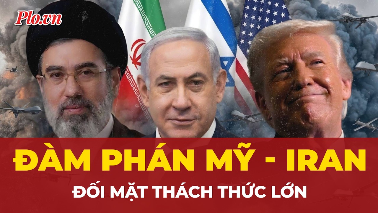 Đ&agrave;m ph&aacute;n Mỹ &ndash; Iran đứng trước th&aacute;ch thức lớn, nguy cơ đổ vỡ hiện hữu? | PLO