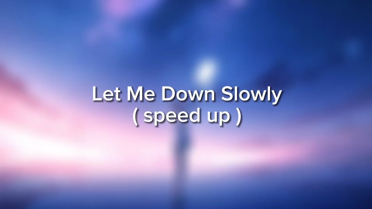 Let Me Down Slowly ( speed up )