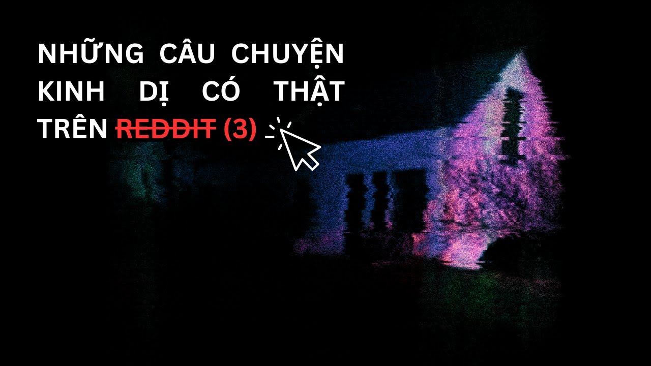 NHỮNG CÂU CHUYỆN KINH DỊ CÓ THẬT TRÊN REDDIT (3)