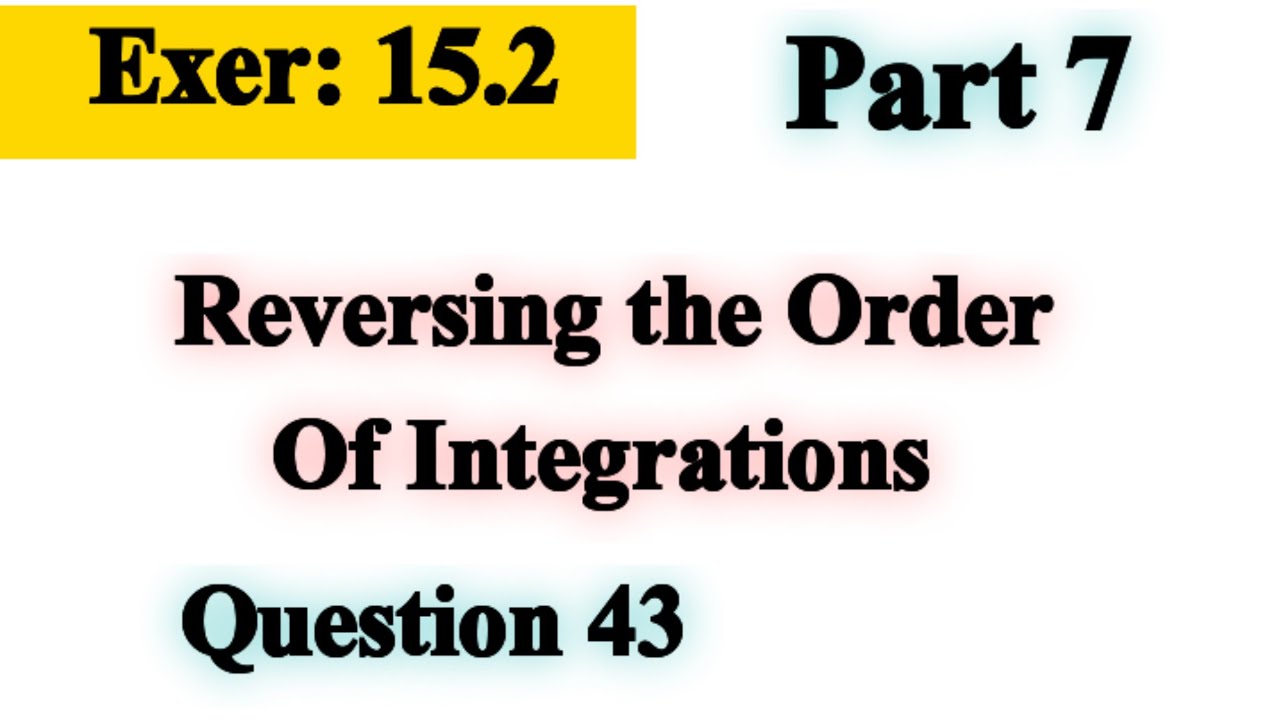 Question 43 | Exercise 15.2 | Reverse the order of Integration | Calculus 4