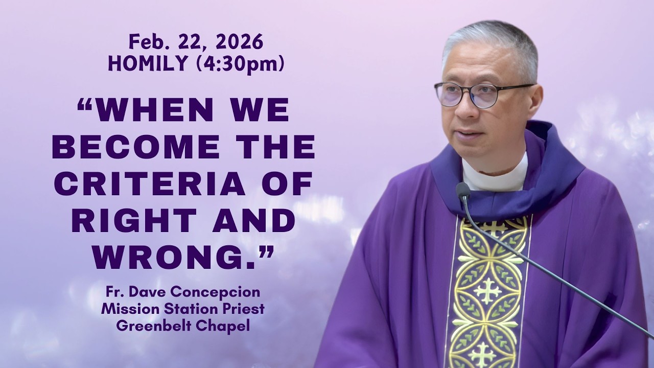 WHEN WE BECOME THE CRITERIA OF RIGHT AND WRONG - Homily by Fr. Dave Concepcion on Feb. 22, 2026