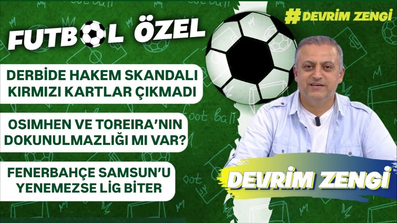 Derbide hakem skandalı;atamadı/Osimhen ve Toreira’ya ayrıcalık/F.Bahçe Samsun’u yenemezse lig biter