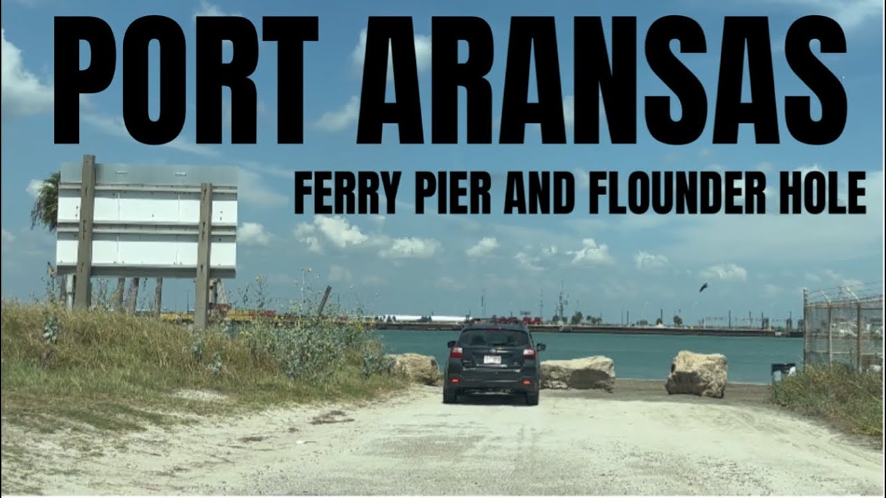 Port Aransas Ferry, Pier & Flounder Hole 