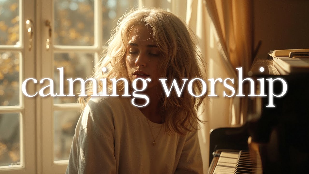 Soft Christian Worship Songs to Calm Your Heart