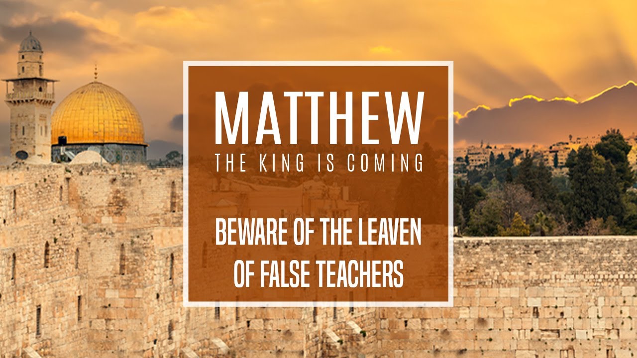 Matthew 16:1-12 - Beware of the Leaven of False Teachers