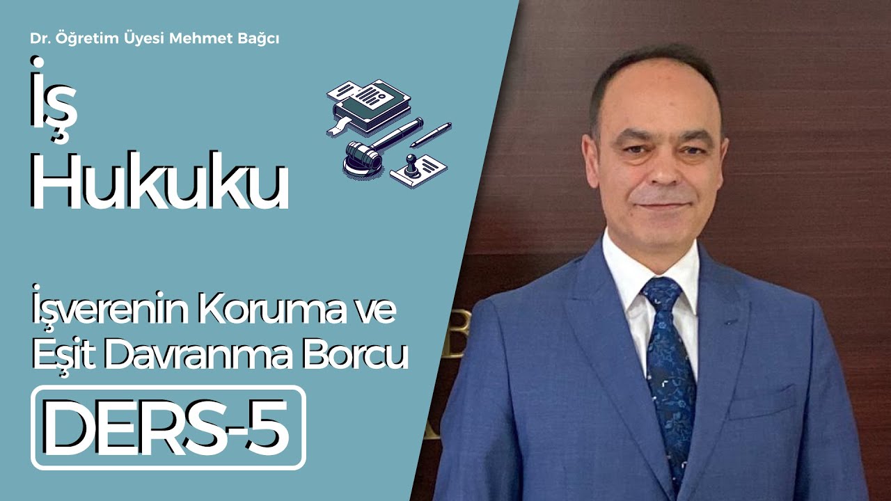 Dr.Öğretim Üyesi Mehmet Bağcı-İş Hukuku Ders 5: İşverenin Koruma ve Eşit Davranma Borcu