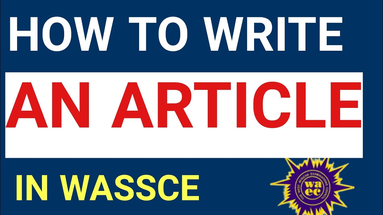 HOW TO WRITE A HIGH SCORING ARTICLE IN WASSCE ENGLISH LANGUAGE PART 2