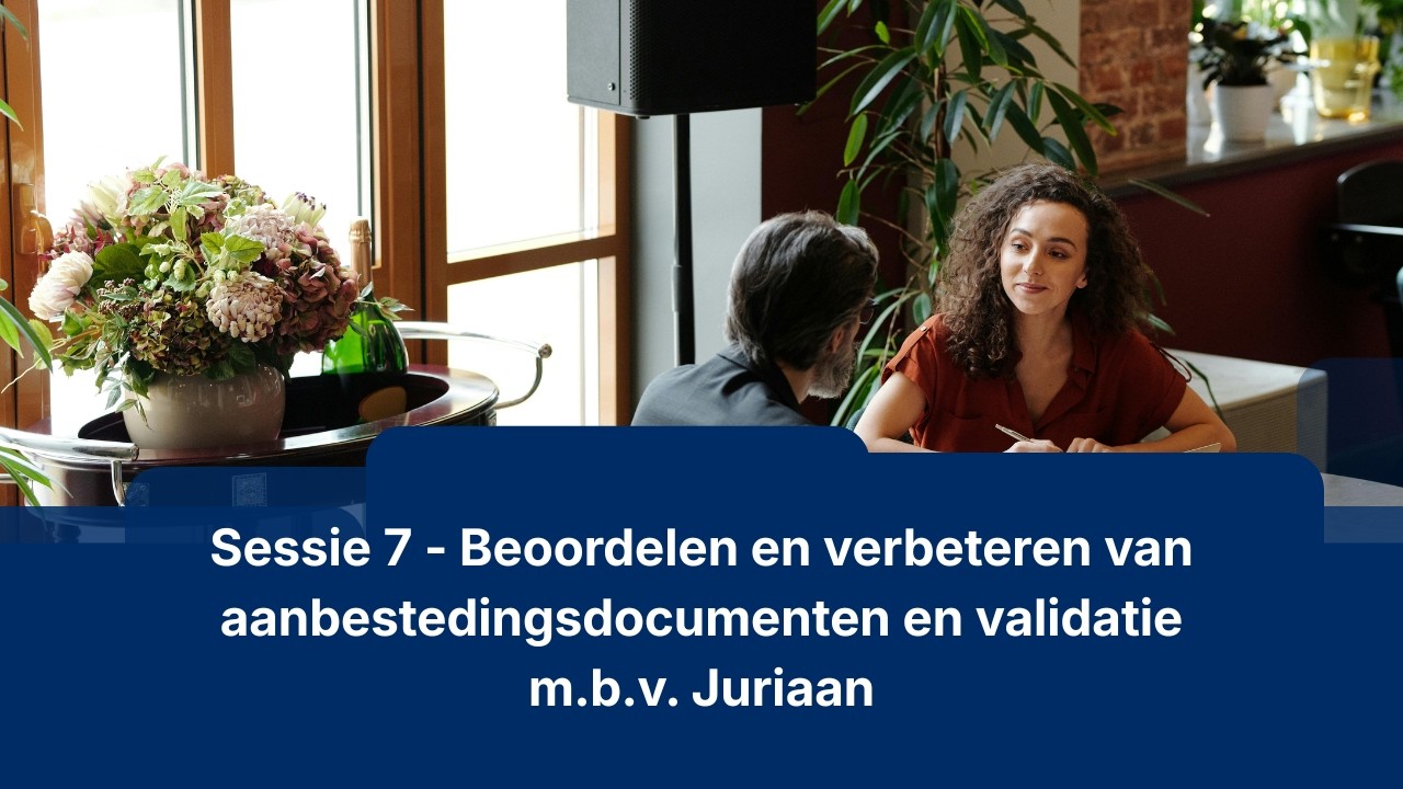 Sessie s2a7 - Beoordelen en verbeteren van aanbestedingsdocumenten en validatie m.b.v.  Juriaan