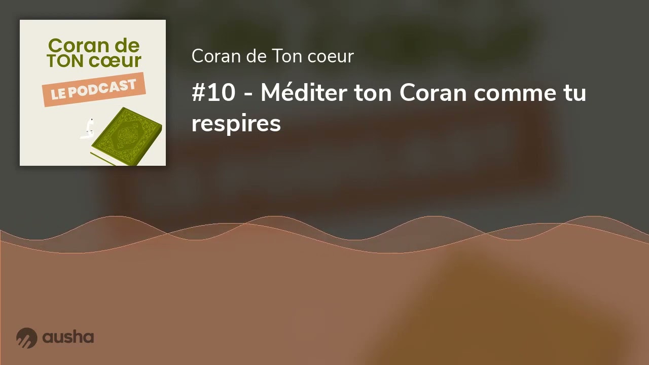 #10 - Méditer ton Coran comme tu respires