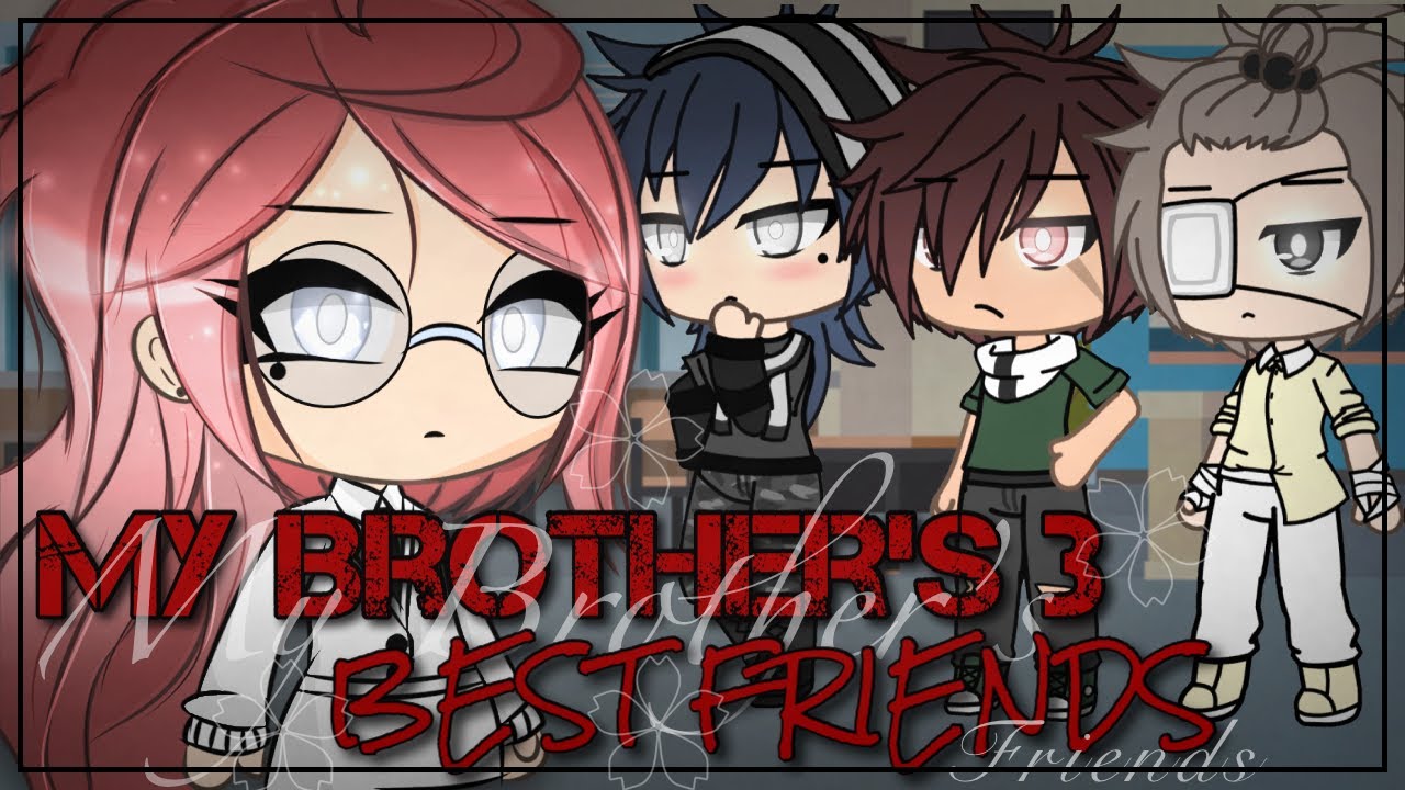 // 💢 My Brother's 3 Best Friends 💢 // GLMM // Gacha Life Mini Movie