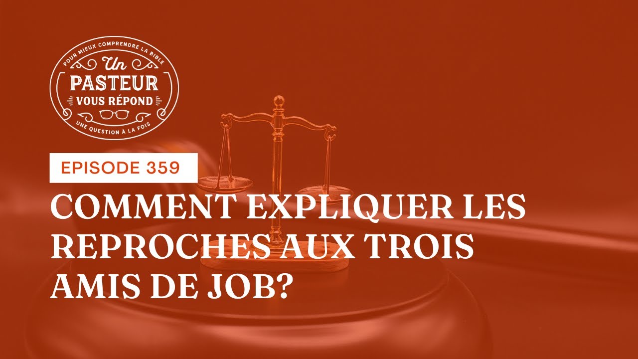 Comment expliquer les reproches faits aux trois amis de Job? (Épisode 359)