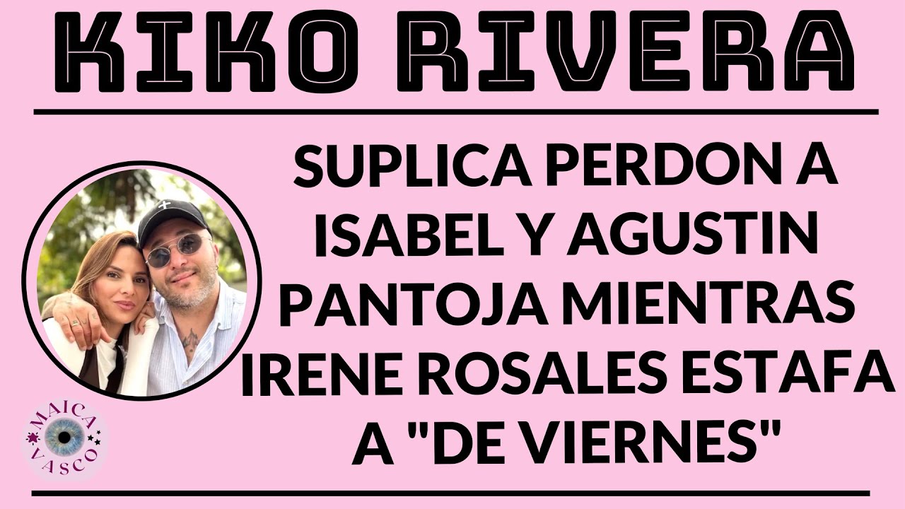 KIKO RIVERA: SUPLICA PERDON A ISABEL Y AGUSTIN PANTOJA MIENTRAS IRENE ROSALES ESTAFA A DE VIERNES