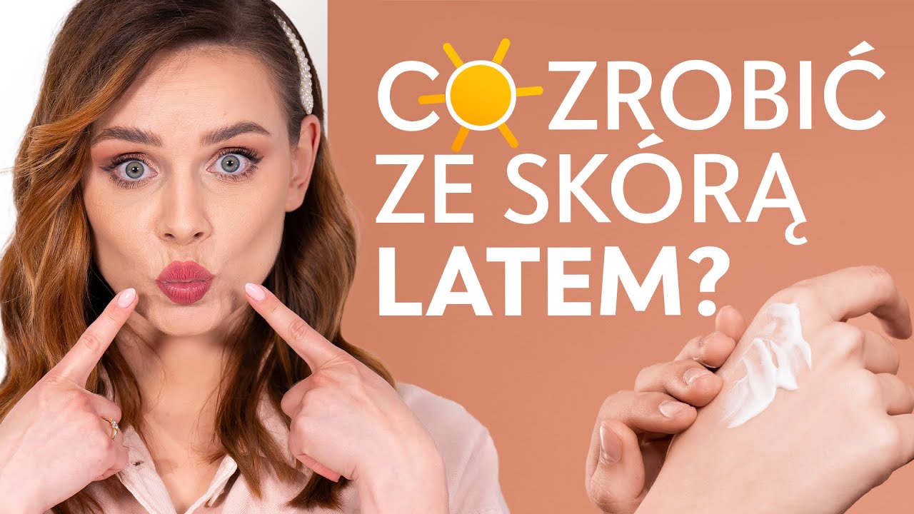 Jak dbać o SKÓRĘ LATEM?