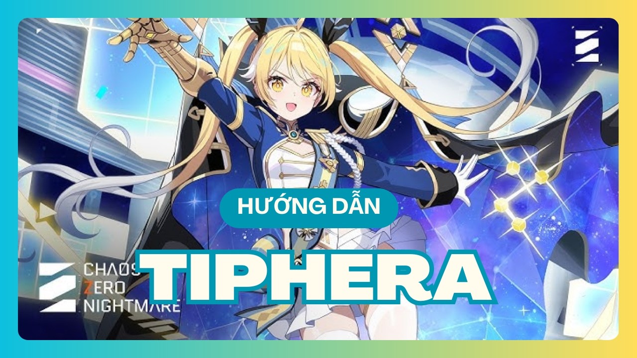 [CHAOS ZERO NIGHTMARE] HƯỚNG DẪN NHÂN VẬT TIPHERA
