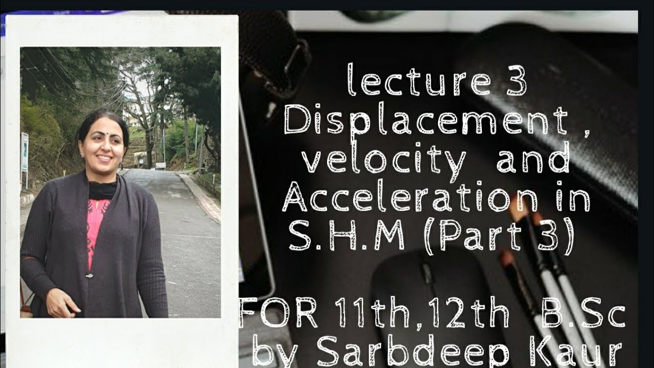 lecture 3 // Simple  Harmonic  Motion  (Part 3) Displacement, Velocity  and Acceleration