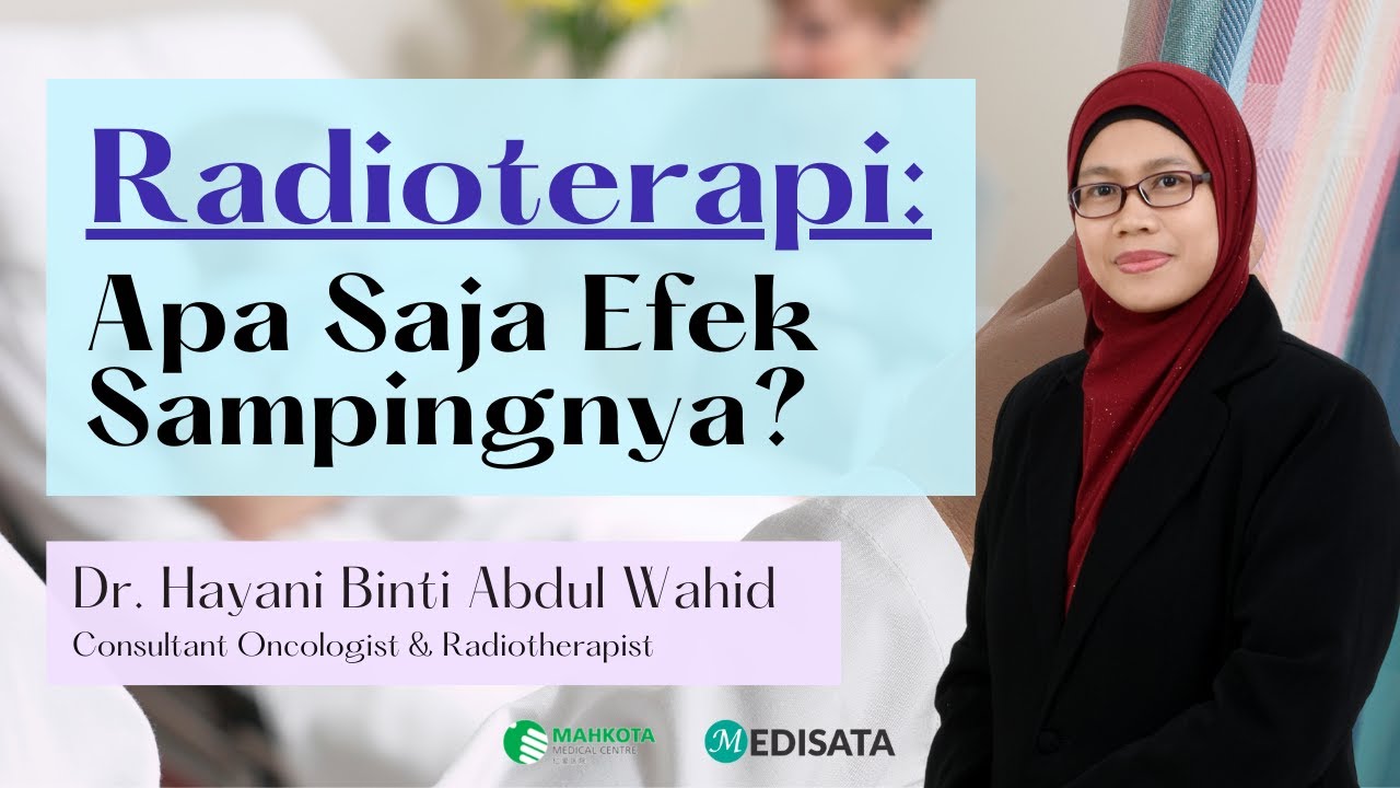 Efek Samping Radioterapi oleh Dr. Hayani Binti Abdul Wahid - Mahkota Medical Centre