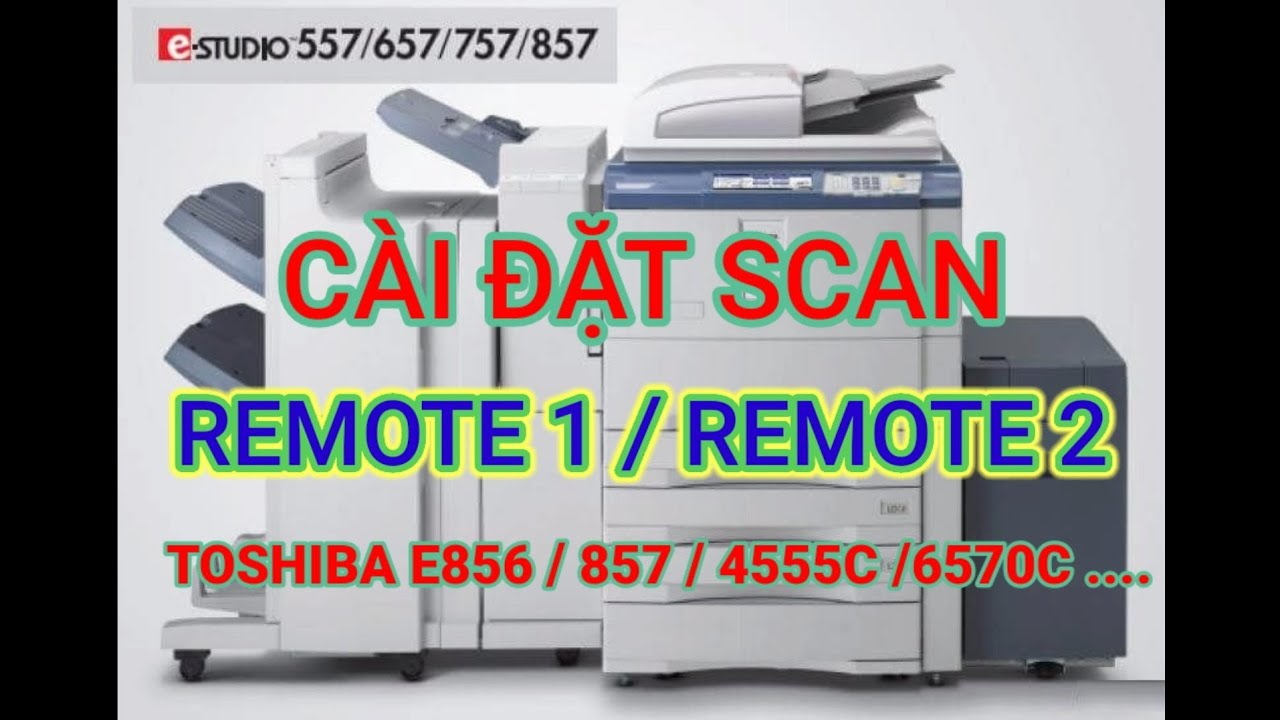 CÁCH CÀI SCAN REMOTE 1 / REMOTE 2 .... TOSHIBA E856, 857, 3555C, 4555C, 6570C, E306, E307, ...