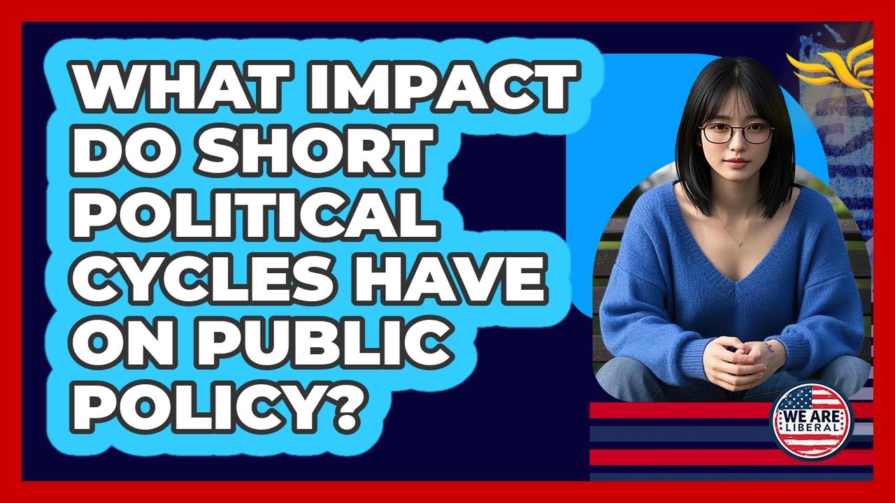 What Impact Do Short Political Cycles Have On Public Policy? - We Are Liberal