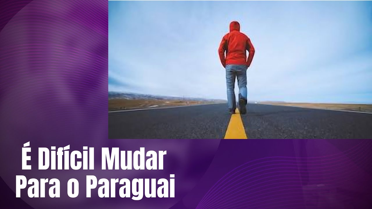 É Difícil Mudar para o Paraguai 