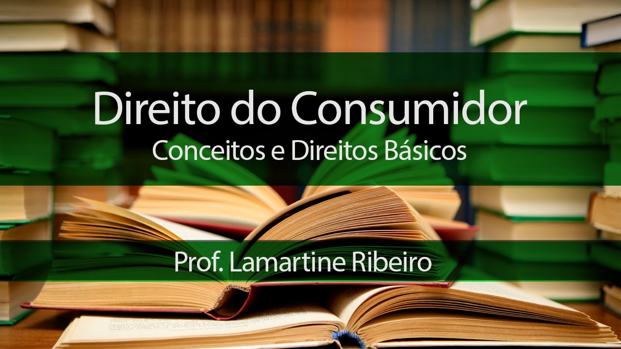Direito do Consumidor: Conceitos e Direitos B&aacute;sicos - Prof. Lamartine Ribeiro
