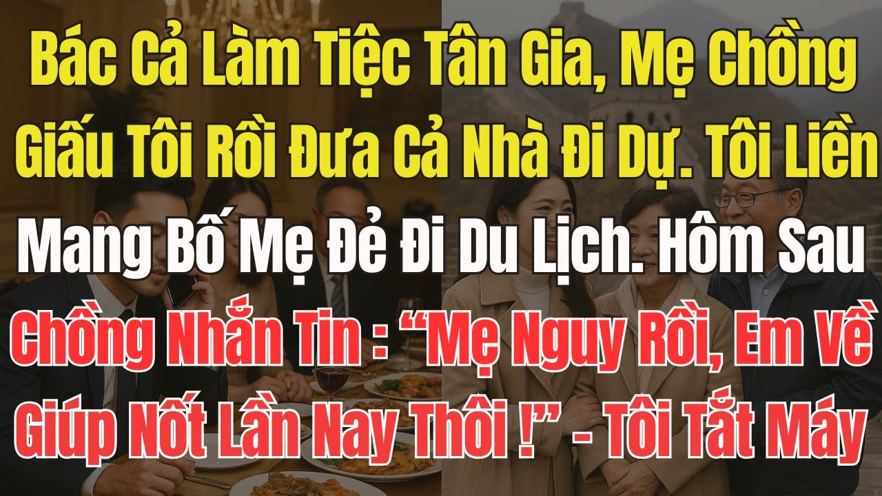 Bác Cả Mở Tiệc Tân Gia, Mẹ Chồng Giấu Tôi Đi Dự. Tôi Liền Đưa Bố Mẹ Đẻ Đi Du Lịch. Hôm sau Nhà Chồng
