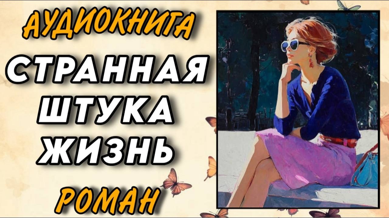 ПОЛНАЯ АУДИОКНИГА : Роман - СТРАННАЯ ШТУКА ЖИЗНЬ / Читальный укромный уголок