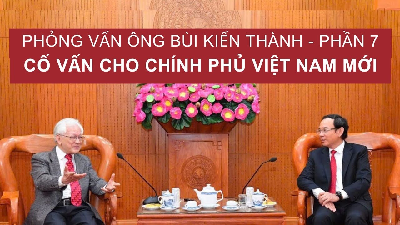 Phỏng vấn ông Bùi Kiến Thành-P7: Cố vấn cho Chính phủ Việt Nam mới