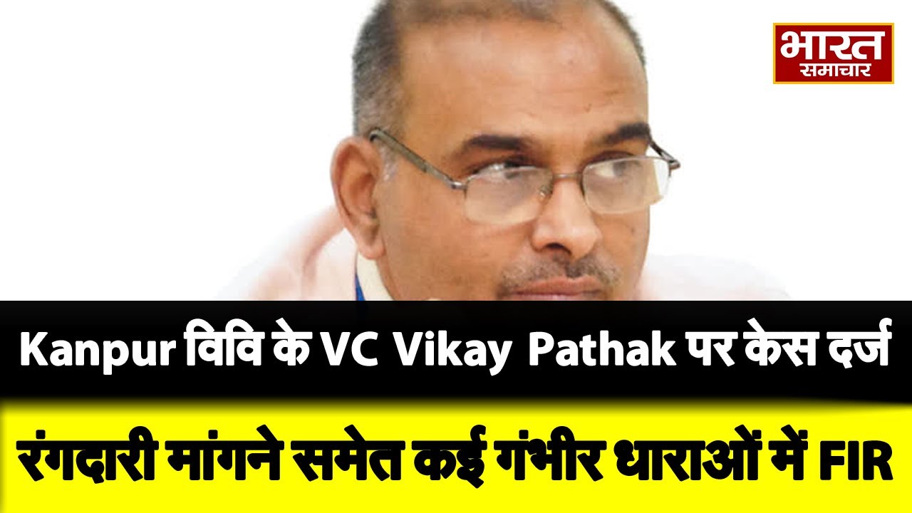 Kanpur विवि के VC Vinay Pathak  पर केस दर्ज, रंगदारी मांगने समेत कई गंभीर धाराओं में दर्ज हुई FIR