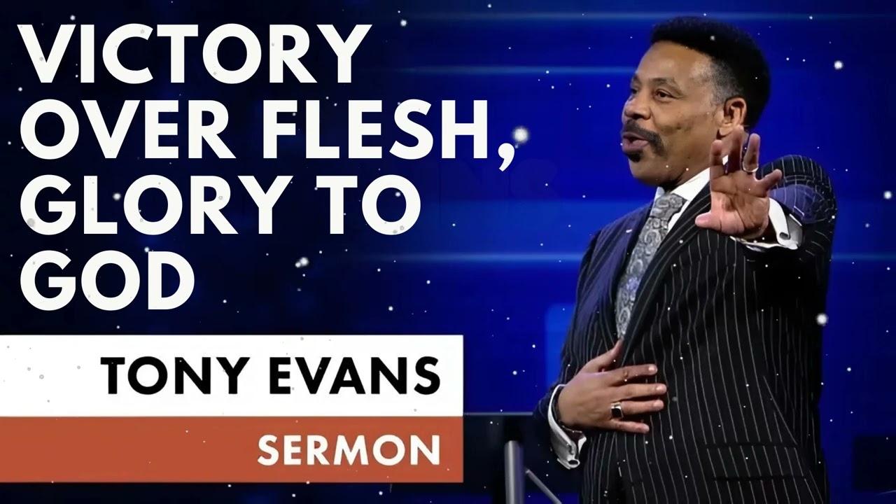 Victory Over Flesh, Glory To God - Tony Evans Message