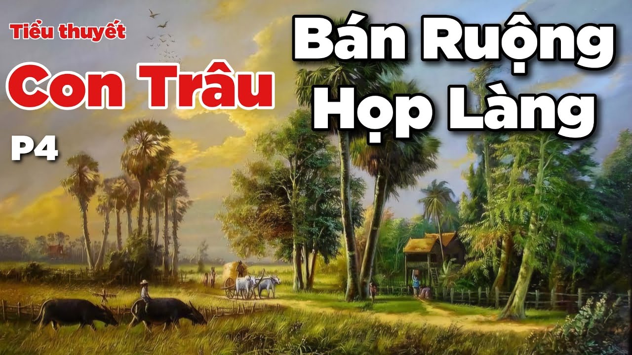 T4: Tiểu thuyết Con Trâu | Trần Tiêu | Bán Ruộng & Họp Làng