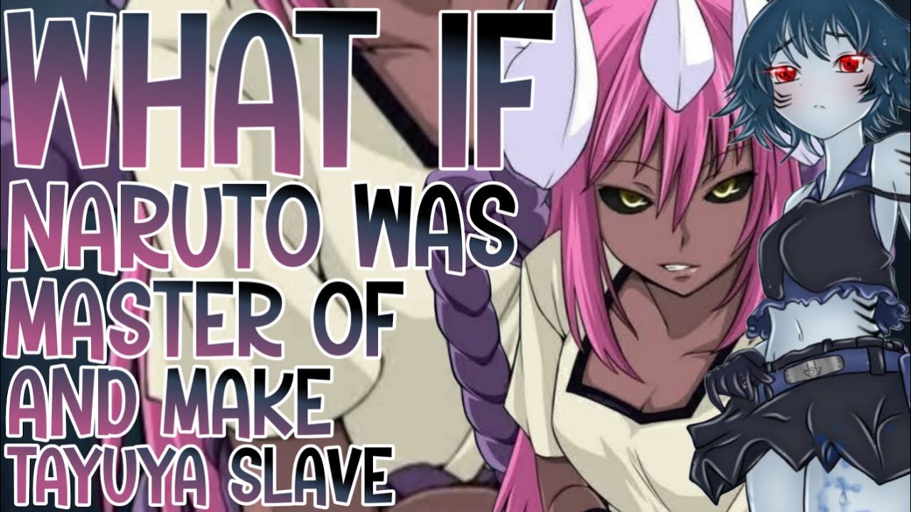 WHAT IF NARUTO WAS MASTER OF HAREM AND MAKE TAYUYA SLAVE