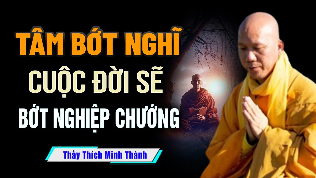 Tâm bớt nghĩ nhiều cuộc sống sẽ bớt nghiệp chướng - Thầy Thích Minh Thành