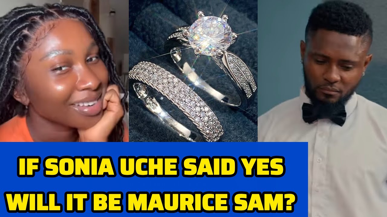 If Sonia uche said yes 💍, will it be Maurice Sam?