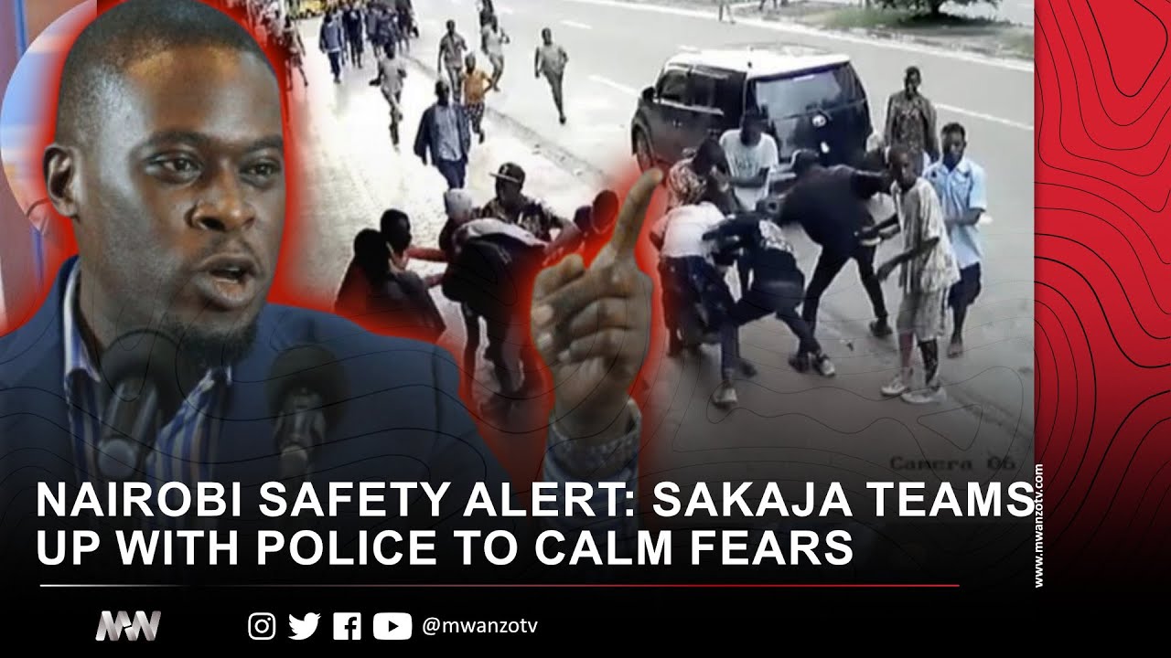 NAIROBI SAFETY ALERT: SAKAJA TEAMS UP WITH POLICE TO CALM FEARS