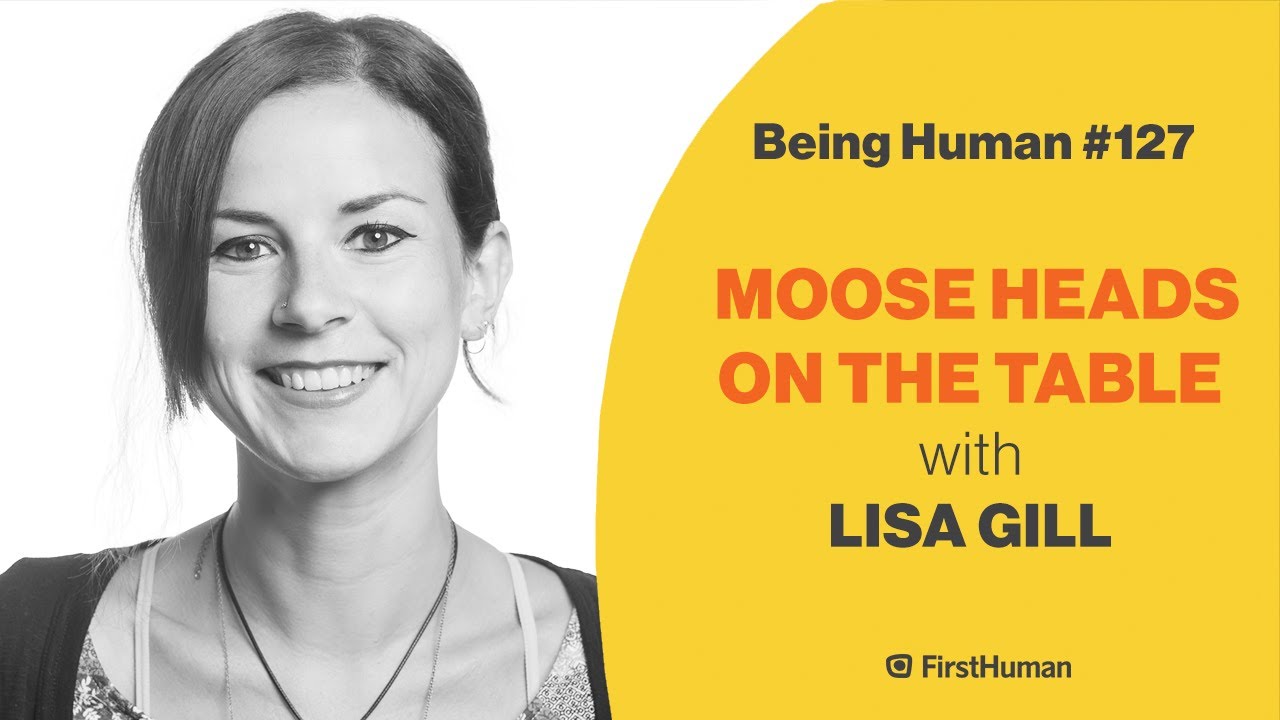 #127 MOOSE HEADS ON THE TABLE - LISA GILL | Being Human