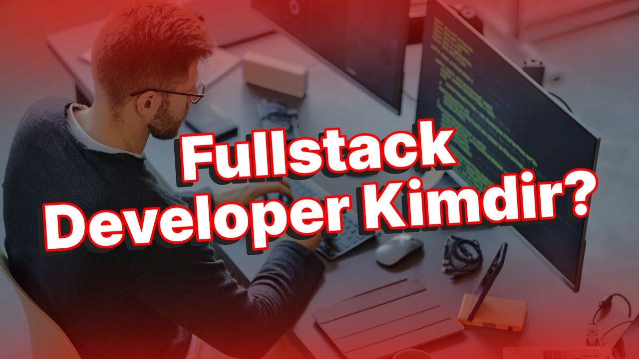 Full-Stack Developer Kimdir? Hangi teknolojileri Kullanır? | Full-Stack Developer olmak