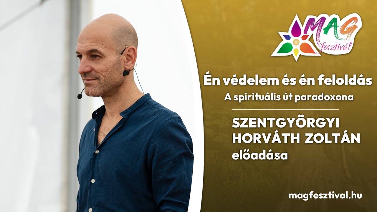 Én védelem és én feloldás - A spirituális út paradoxona: Szentgyörgyi Horváth Zoltán előadása