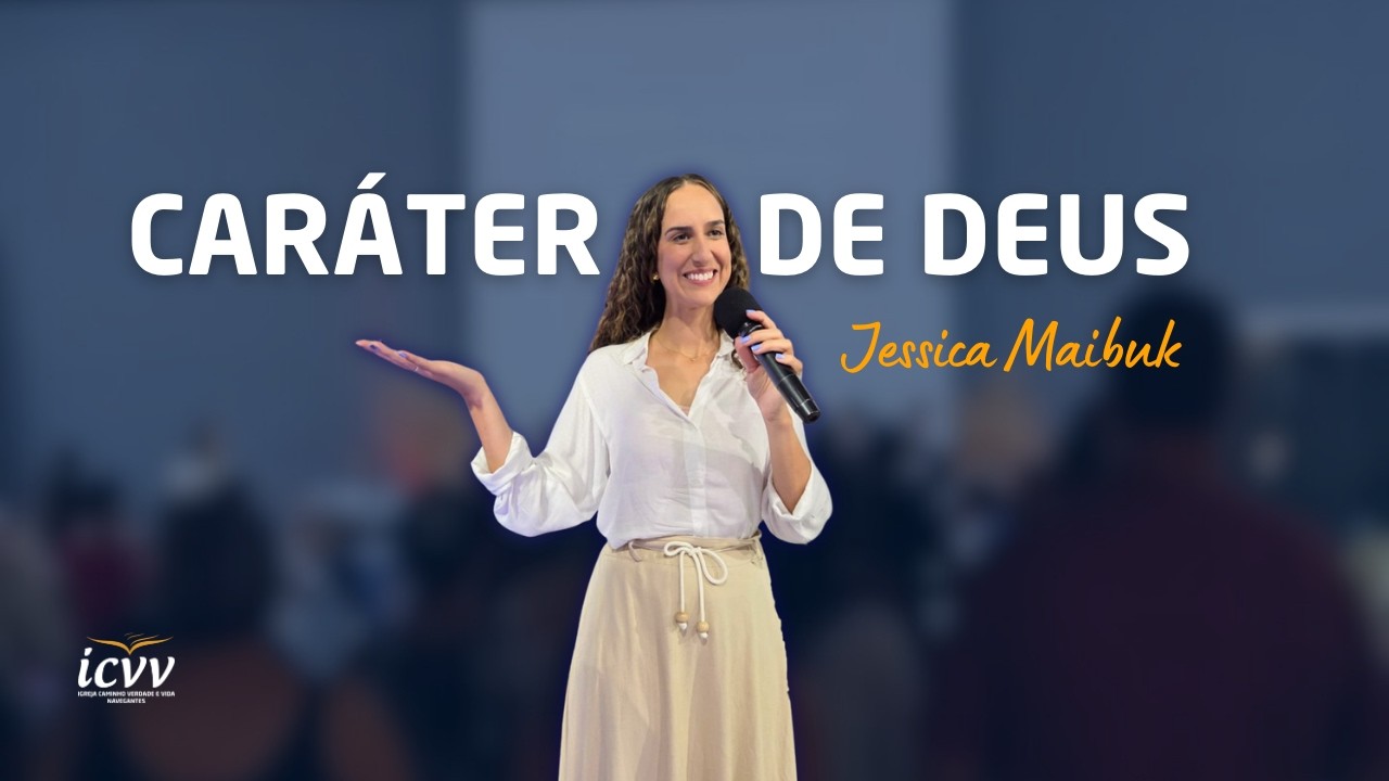 O Caráter de Deus é Amor: O Segredo de Viver Esse Amor | Miss. Jessica Maibuk | ICVV Navegantes