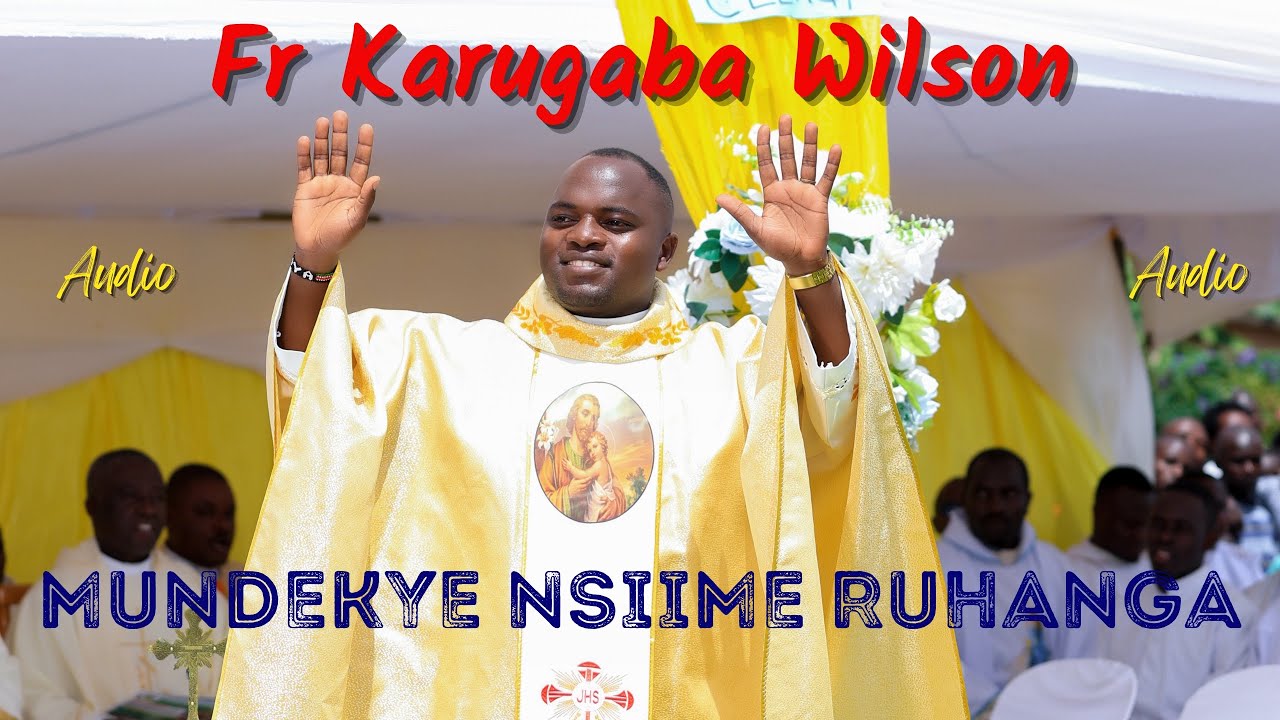 MUNDEKYE NSIIME RUHANGA || FR WILSON KARUGABA || THANKSGIVING SONG TO GOD FOR MY PRIESTLY ORDINATION