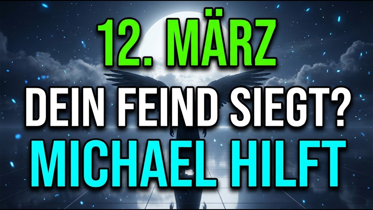 12. März - MICHAEL BRINGT GERECHTIGKEIT: WENN DU DIES IGNORIERST, WIRD DEIN FEIND HEUTE GEWINNEN...