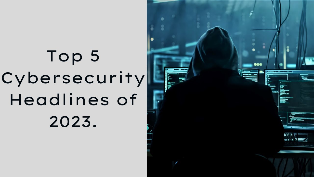 Top 5 Cybersecurity headlines of 2023